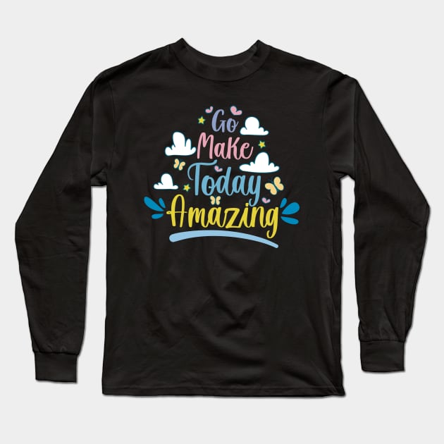Go Make Today Amazing, motivational quotes about life Long Sleeve T-Shirt by Ebhar